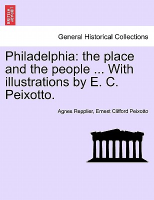 Philadelphia: The Place and the People ... with Illustrations by E. C. Peixotto. - Repplier, Agnes, and Peixotto, Ernest Clifford