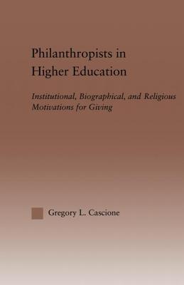 Philanthropists in Higher Education: Institutional, Biographical, and Religious Motivations for Giving - Cascione, Gregory