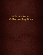 Philately Stamp Collectors Log Book: For tracking, logging and collecting your postage stamps Logbook for documenting and record keeping for philatelist enthusiasts