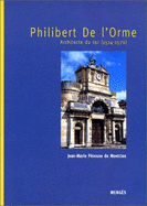 Philibert de L'Orme, Architecte Du Roi, 1514-1570 - Perouse De Montclos, Jean-Marie, and L'Orme, Philibert De