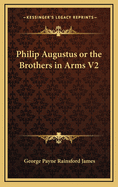 Philip Augustus or the Brothers in Arms V2