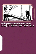 Philip Dru: Administrator a Story of Tomorrow 1920-1935