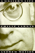 Philip Larkin: A Writer's Life - Motion, Andrew
