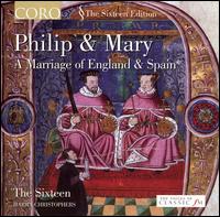 Philip & Mary: A Marriage of England & Spain - The Sixteen; Harry Christophers (conductor)