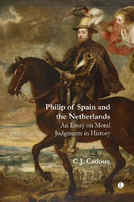 Philip of Spain and the Netherlands: An Essay on Moral Judgments in History - Cadoux, C J