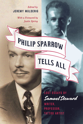 Philip Sparrow Tells All: Lost Essays by Samuel Steward, Writer, Professor, Tattoo Artist - Steward, Samuel, and Mulderig, Jeremy (Editor), and Spring, Justin (Foreword by)