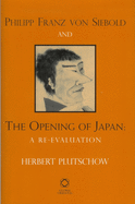 Philipp Franz Von Siebold and the Opening of Japan: A Re-evaluation