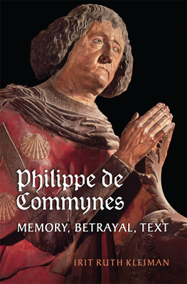 Philippe de Commynes: Memory, Betrayal, Text - Kleiman, Irit Ruth