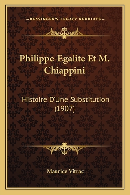 Philippe-Egalite Et M. Chiappini: Histoire D'Une Substitution (1907) - Vitrac, Maurice