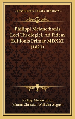 Philippi Melancthonis Loci Theologici, Ad Fidem Editionis Primae MDXXI (1821) - Melanchthon, Philipp, and Augusti, Johann Christian Wilhelm