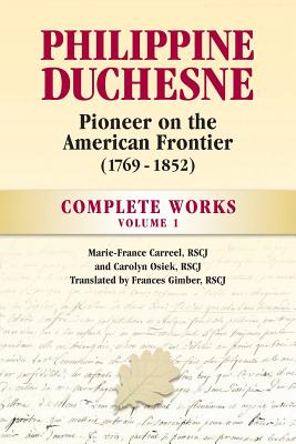 Philippine Duchesne, Pioneer on the American Frontier (1769-1852) Volume 1: Complete Works - Carreel, Rscj Marie-France, and Osiek, Rscj Carolyn, and Gimber, Rscj Frances