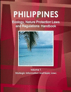 Philippines Ecology, Nature Protection Laws and Regulations Handbook Volume 1 Strategic Information and Basic Laws