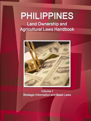 Philippines Land Ownership and Agricultural Laws Handbook Volume 1 Strategic Information and Basic Laws - Ibp, Inc