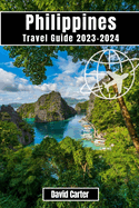 Philippines Travel Guide 2023-2024: Discover the Islands of Paradise: From Beaches to Mountains