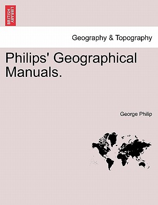 Philips' Geographical Manuals. - Philip, George