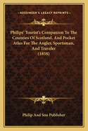 Philips' Tourist's Companion To The Counties Of Scotland, And Pocket Atlas For The Angler, Sportsman, And Traveler (1858)