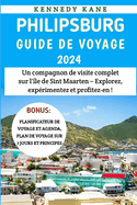 Philipsburg Guide De Voyage 2024: Un compagnon de visite complet sur l'?le de Sint Maarten - Explorez, exp?rimentez et profitez-en!