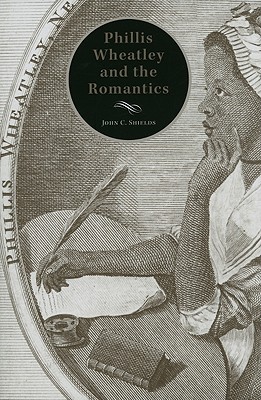 Phillis Wheatley and the Romantics - Shields, John C