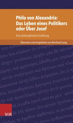 Philo Von Alexandria: Das Leben Des Politikers Oder Uber Josef: Eine Philosophische Erzahlung - Lang, Bernhard (Editor)