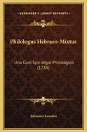 Philologus Hebraeo-Mixtus: Una Cum Spicilegio Philologico (1739)