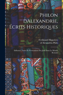 Philon Da?Lexandrie, ?crits Historiques: Influence, Luttes Et Pers?cutions Des Juifs Dans Le Monde Romain