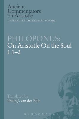 Philoponus: On Aristotle on the Soul 1.1-2 - Philoponus, John, and Eijk, Philip J Van Der (Translated by)