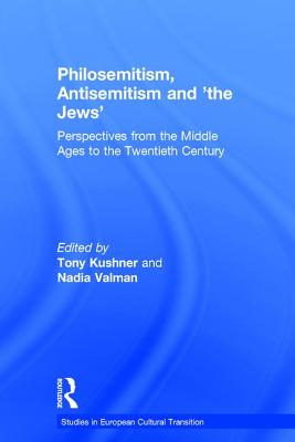 Philosemitism, Antisemitism and 'the Jews': Perspectives from the Middle Ages to the Twentieth Century - Kushner, Tony, and Valman, Nadia (Editor)
