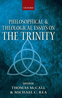 Philosophical and Theological Essays on the Trinity - McCall, Thomas (Editor), and Rea, Michael (Editor)