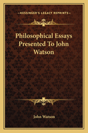 Philosophical Essays Presented To John Watson