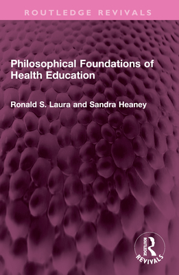 Philosophical Foundations of Health Education - Laura, Ronald S., and Heaney, Sandra