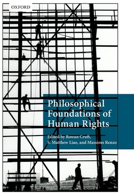 Philosophical Foundations of Human Rights - Cruft, Rowan (Editor), and Liao, S. Matthew (Editor), and Renzo, Massimo (Editor)
