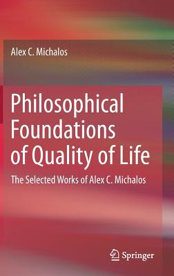 Philosophical Foundations of Quality of Life: The Selected Works of Alex C. Michalos - Michalos, Alex C