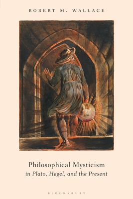 Philosophical Mysticism in Plato, Hegel, and the Present - Wallace, Robert M