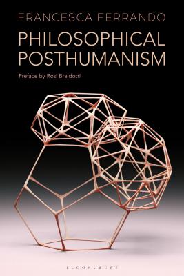 Philosophical Posthumanism - Ferrando, Francesca, and Braidotti, Rosi (Editor)