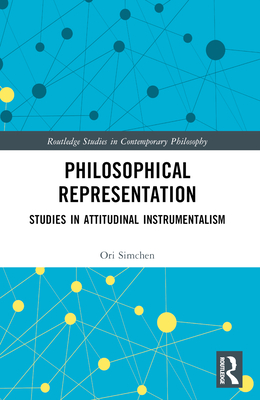 Philosophical Representation: Studies in Attitudinal Instrumentalism - Simchen, Ori