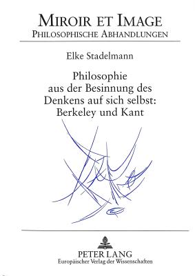 Philosophie Aus Der Besinnung Des Denkens Auf Sich Selbst: Berkeley Und Kant - Kopper, Joachim (Editor), and Stadelmann, Elke