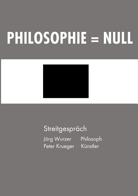 Philosophie = Null: Streitgespr?ch - Wurzer, Jrg, and Krueger, Peter