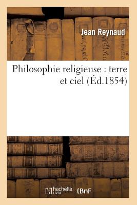 Philosophie Religieuse: Terre Et Ciel (?d.1854) - Reynaud, Jean