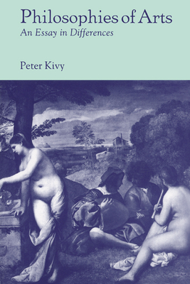 Philosophies of Arts: An Essay in Differences - Kivy, Peter