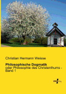 Philosophische Dogmatik: oder Philosophie des Christenthums - Band 1