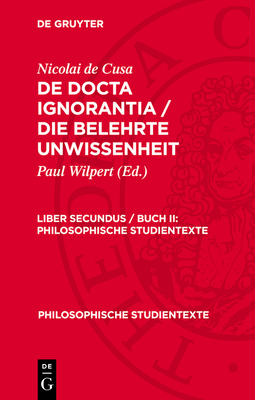 Philosophische Studientexte De docta ignorantia / Die belehrte Unwissenheit - Wilpert, Paul (Editor), and Nicolai de Cusa