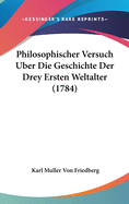 Philosophischer Versuch Uber Die Geschichte Der Drey Ersten Weltalter (1784)