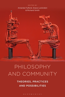 Philosophy and Community: Theories, Practices and Possibilities - Fulford, Amanda (Editor), and Lockrobin, Grace (Editor), and Smith, Richard, Professor (Editor)