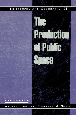 Philosophy and Geography II: The Production of Public Space - Light, Andrew, Professor (Editor), and Smith, Jonathan M (Editor), and Casey, Edward S (Contributions by)
