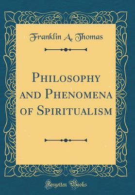 Philosophy and Phenomena of Spiritualism (Classic Reprint) - Thomas, Franklin A