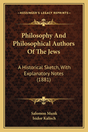 Philosophy And Philosophical Authors Of The Jews: A Historical Sketch, With Explanatory Notes (1881)