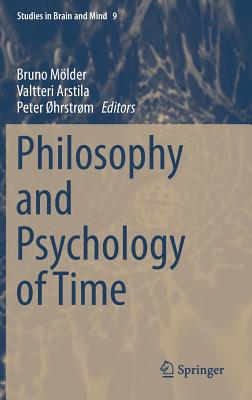 Philosophy and Psychology of Time - Mlder, Bruno (Editor), and Arstila, Valtteri (Editor), and hrstrm, Peter (Editor)