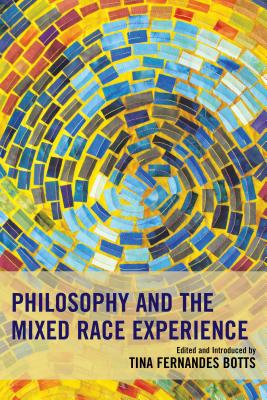 Philosophy and the Mixed Race Experience - Botts, Tina Fernandes (Contributions by), and Alcoff, Linda Martn (Contributions by), and Sundstrom, Ronald Robles...