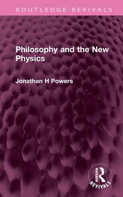 Philosophy and the New Physics - Powers, Jonathan H