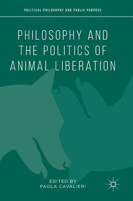 Philosophy and the Politics of Animal Liberation - Cavalieri, Paola, Dr. (Editor)